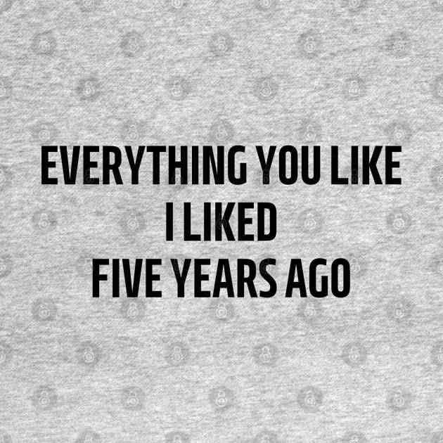 everything you like i liked five years ago by mdr design